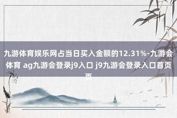 九游体育娱乐网占当日买入金额的12.31%-九游会体育 ag