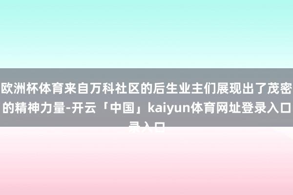 欧洲杯体育来自万科社区的后生业主们展现出了茂密的精神力量-开